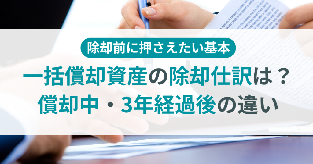 一括償却資産の除却仕訳は？償却中・3年経過後の違いと注意点