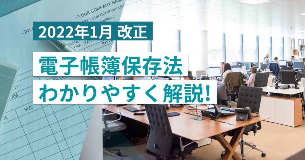 電子帳簿保存法をわかりやすく解説！2022年改正後の変更点・要件緩和についても紹介