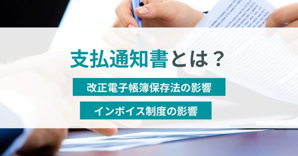 支払通知書とは？インボイス制度・電子帳簿保存法の影響は？