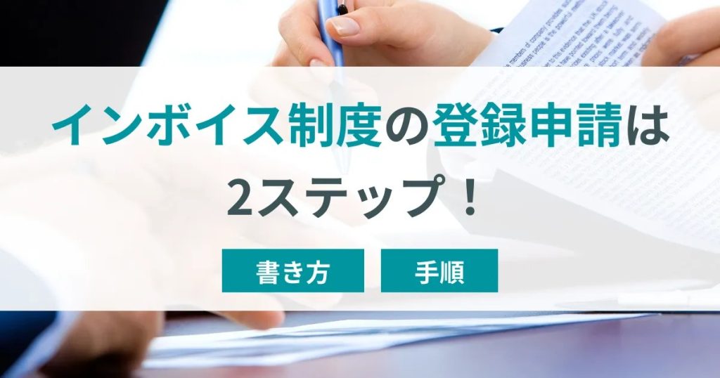 インボイス制度の登録申請は2ステップ！登録申請書の書き方と手順を解説