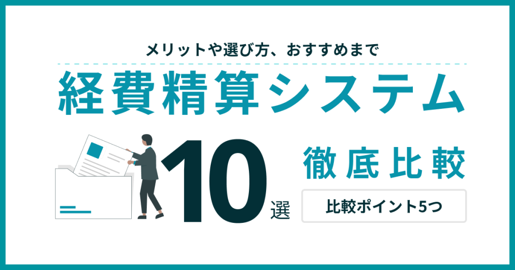 経費精算システム比較10選！5つの比較ポイントと機能を解説