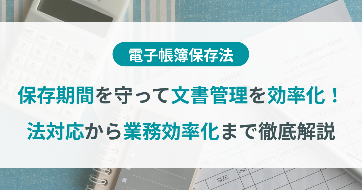 文書管理は保存期間を守ろう！法対応から業務効率化まで徹底解説