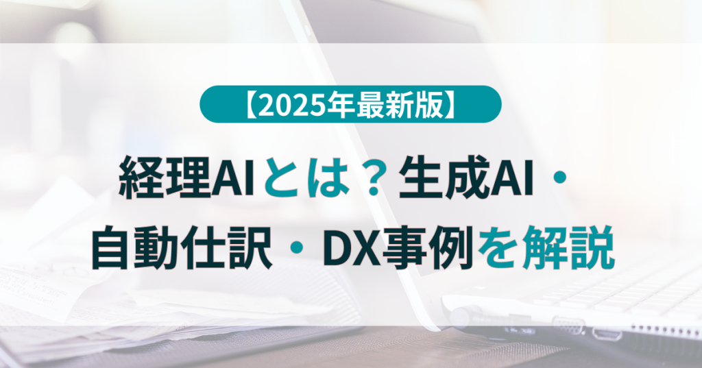 【2025年最新版】経理AIとは？生成AI・自動仕訳・DX事例を解説