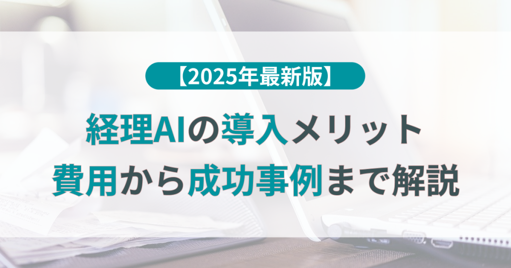 【2025年最新版】経理AIの導入メリット｜費用と成功事例