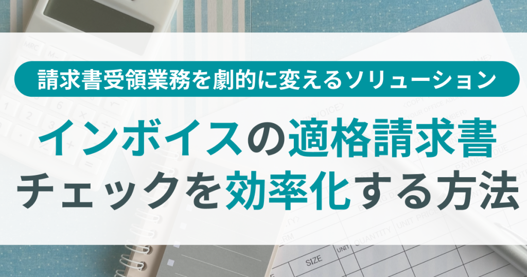 インボイス制度の適格請求書チェックを効率化する方法