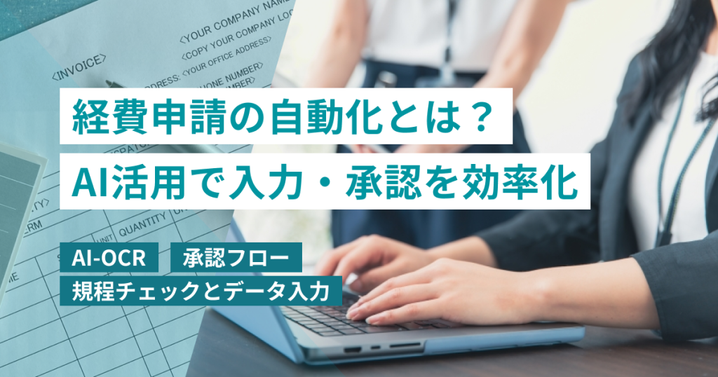 経費申請の自動化とは？AI活用で入力・承認・確認を効率化する方法