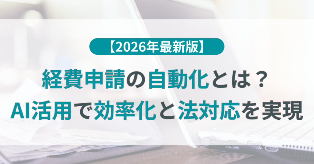 経費申請の自動化とは？AI活用で効率化と法対応を実現【2026年版】