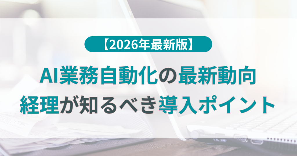 AI業務自動化の最新動向｜経理担当者が知るべき導入ポイント【2026年版】