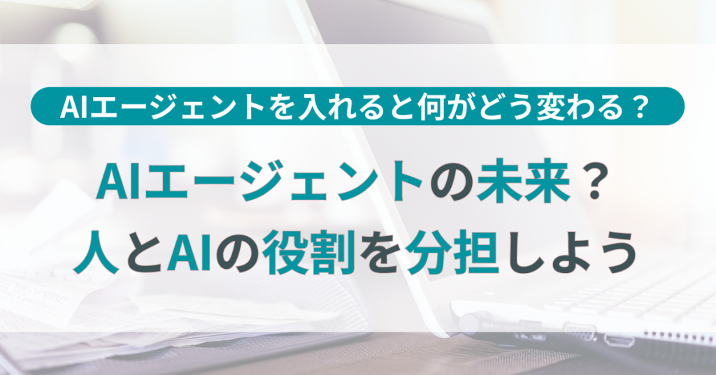 AIエージェントの未来は？人とAIの役割を分担しよう