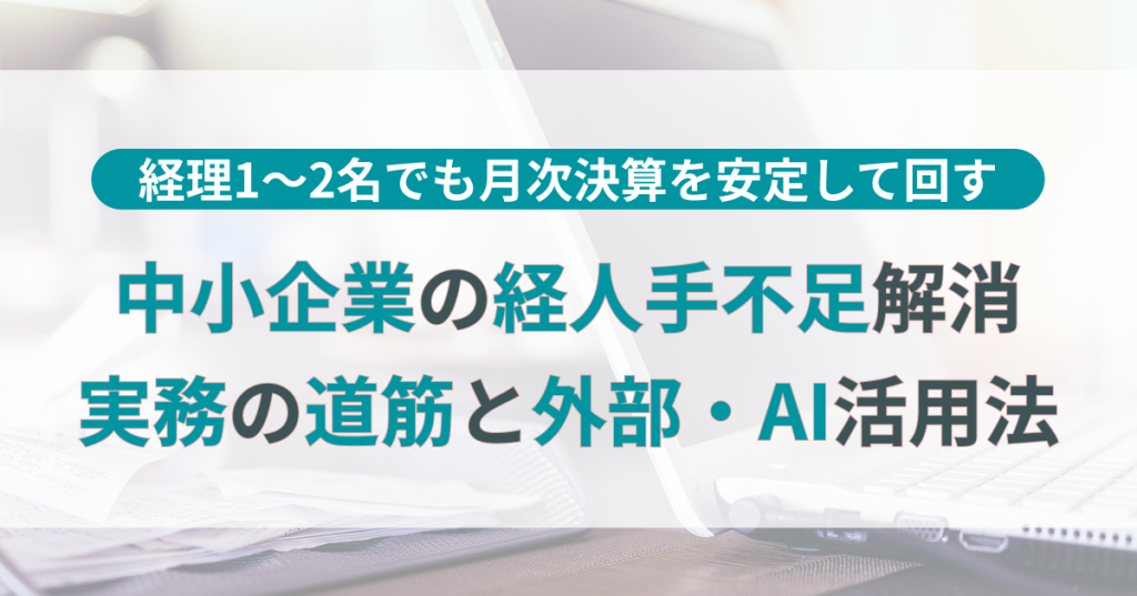 中小企業の経理は人手不足でも回る！実務の道筋と外部・AI活用法