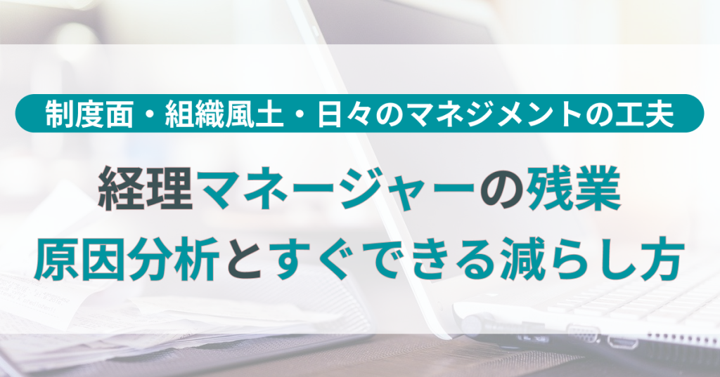 マネージャーの残業はなぜ減らない？原因を分解し、すぐできる減らし方を解説