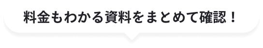 料金もわかる資料をまとめて確認！